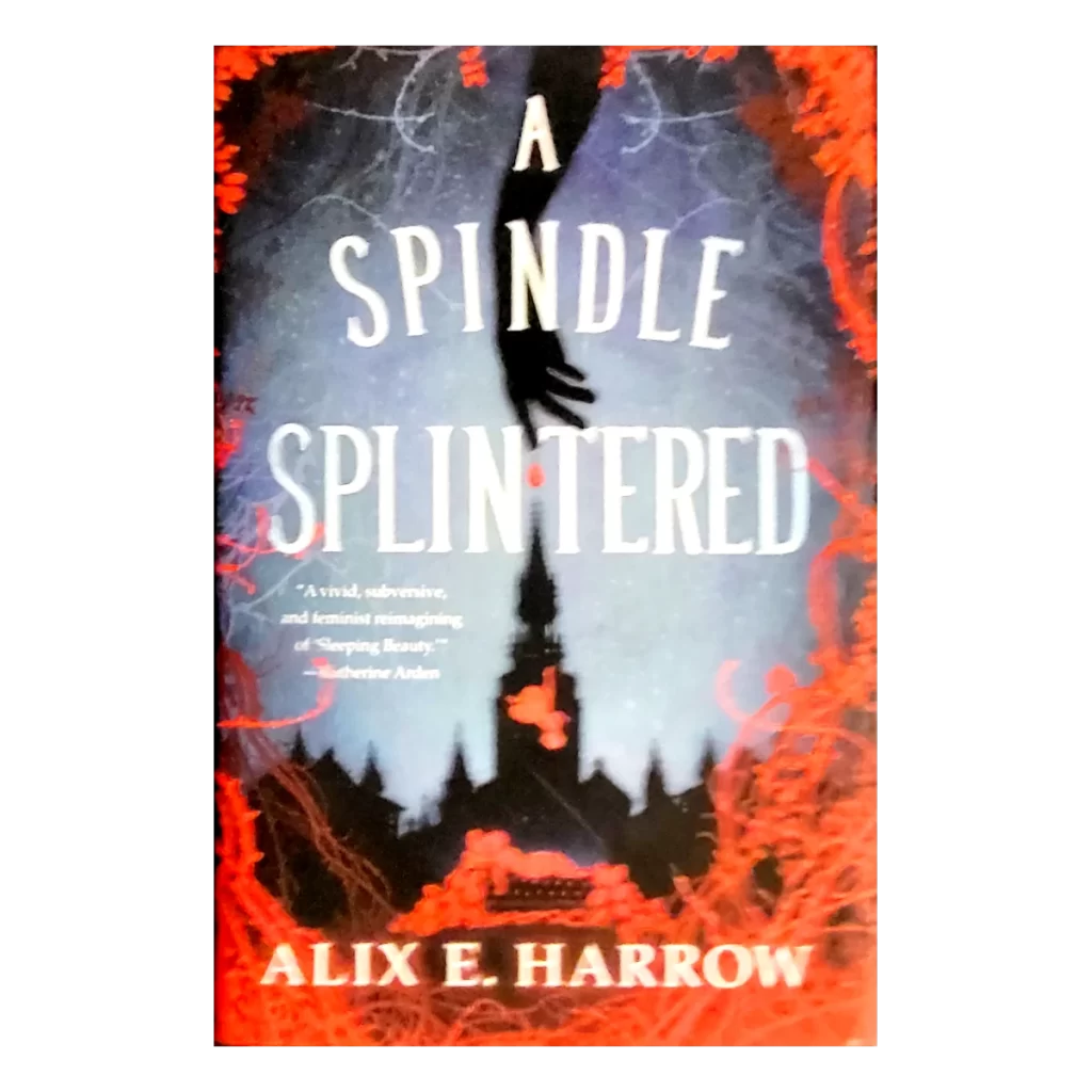 A Spindle Splintered by Alix E Harrow